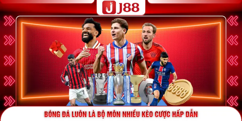 Bóng đá luôn là bộ môn nhiều kèo cược hấp dẫn