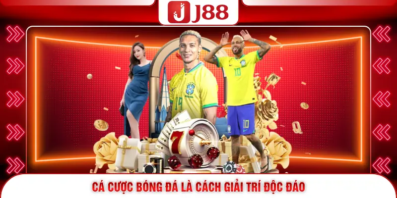 Cá cược bóng đá là cách giải trí độc đáo
