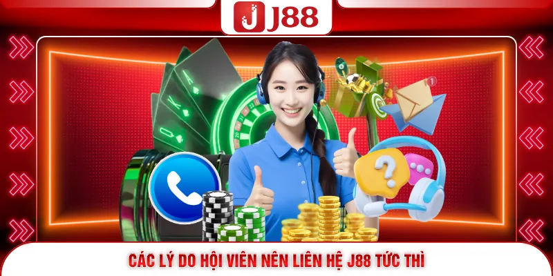 Các lý do hội viên nên liên hệ J88 tức thì