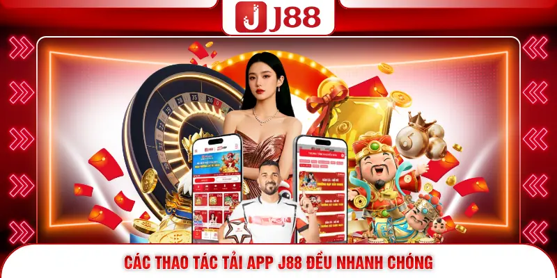 Các thao tác tải app J88 đều nhanh chóng