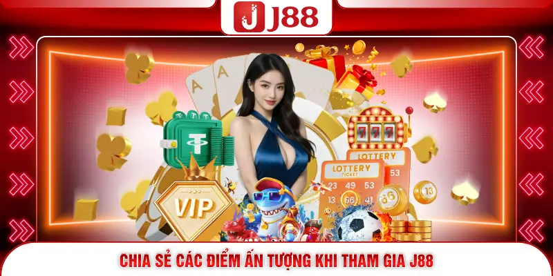 Chia sẻ các điểm ấn tượng khi tham gia J88