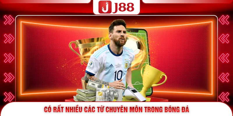 Có rất nhiều các từ chuyên môn trong bóng đá