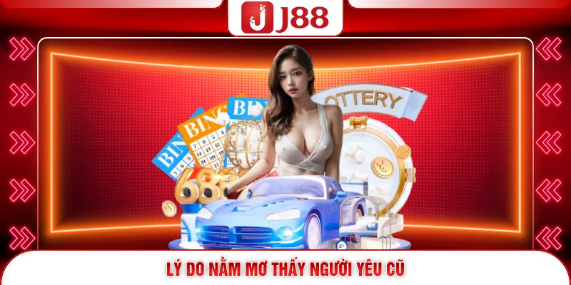 Nằm Mơ Thấy Người Yêu Cũ - Ý Nghĩa Và Con Số May Mắn 2026 2 Lý do nằm mơ thấy người yêu cũ