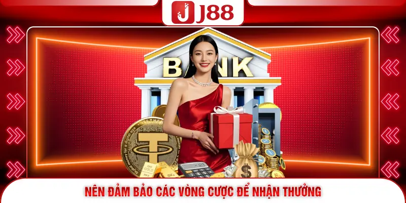 Nên đảm bảo các vòng cược để nhận thưởng