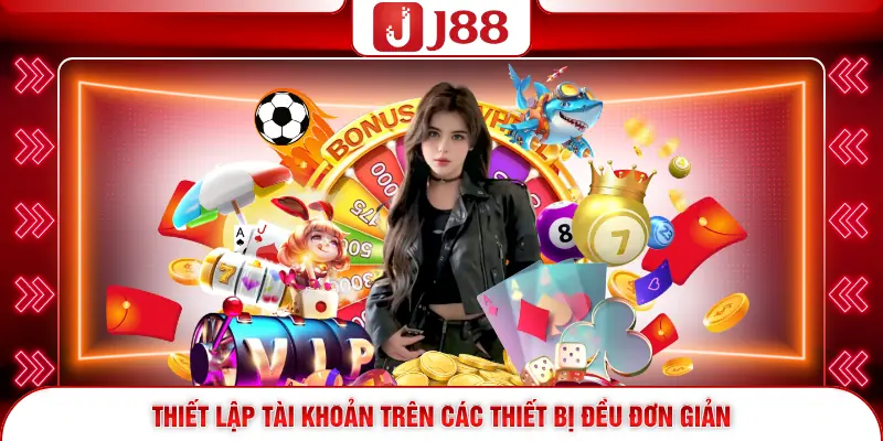 Thiết lập tài khoản trên các thiết bị đều đơn giản
